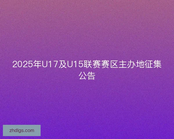 2025年U17及U15联赛赛区主办地征集公告