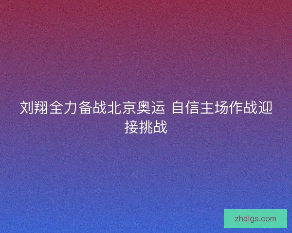 刘翔全力备战北京奥运 自信主场作战迎接挑战