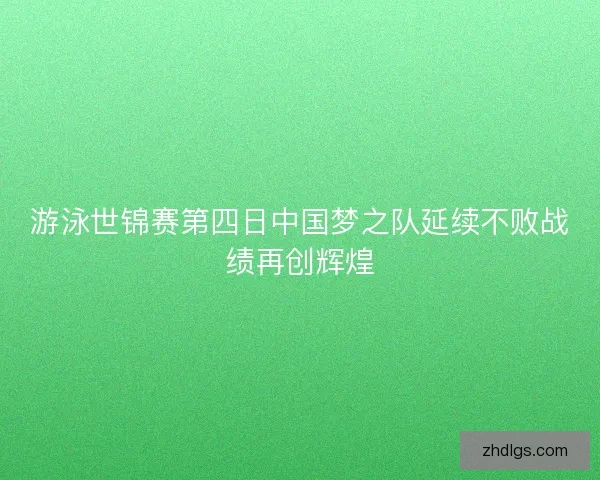 游泳世锦赛第四日中国梦之队延续不败战绩再创辉煌